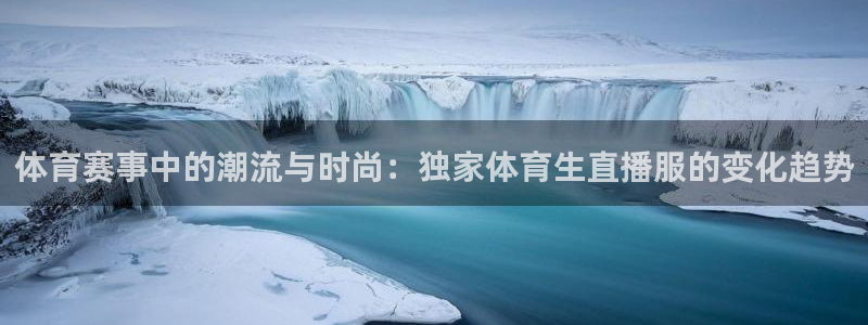 体育赛事中的潮流与时尚：独家体育生直播服的变化趋势